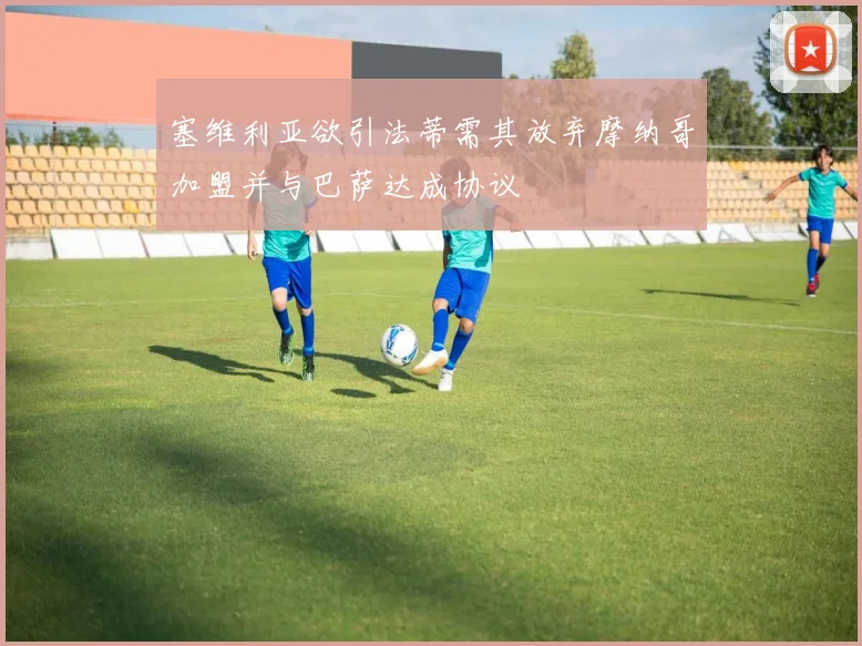 塞维利亚欲引法蒂需其放弃摩纳哥加盟并与巴萨达成协议